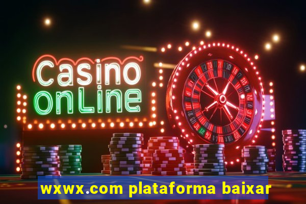 wxwx.com plataforma baixar